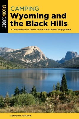 Camping Wyoming and the Black Hills: A Comprehensive Guide to the State's Best Campgrounds by Graham, Kenneth L.