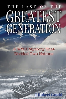 The Last of the Greatest Generation by Gould, J. Robert