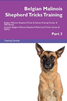 Belgian Malinois Shepherd Tricks Training Belgian Malinois Shepherd Tricks & Games Training Tracker & Workbook. Includes: Belgian Malinois Shepherd Mu by Central, Training