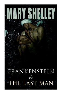 Frankenstein & The Last Man: Two Dark Fantasy Classics by Shelley, Mary