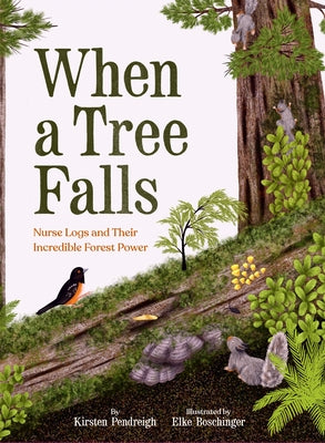 When a Tree Falls: Nurse Logs and Their Incredible Forest Power by Pendreigh, Kirsten