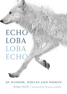 Echo Loba, Loba Echo: Of Wisdom, Wolves and Women by Swift, Sonja