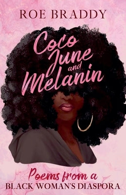 Coco June and Melanin: Poems from a Black Woman's Diaspora by Braddy, Roe