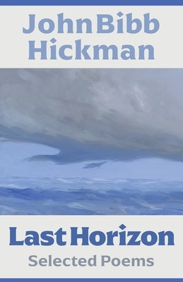 Last Horizon: Selected Poems by Hickman, John B.