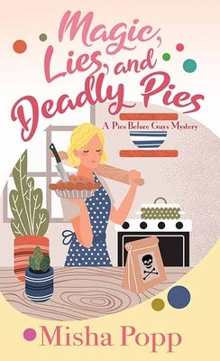 Magic, Lies, and Deadly Pies: A Pies Before Guys Mystery by Popp, Misha