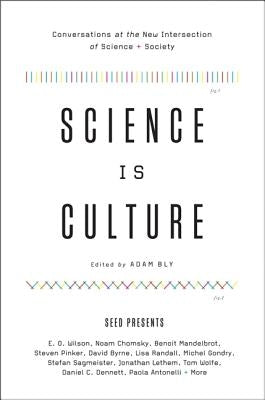 Science Is Culture: Conversations at the New Intersection of Science + Society by Bly, Adam