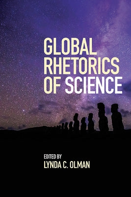 Global Rhetorics of Science by Olman, Lynda C.