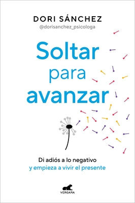 Soltar Para Avanzar: Di Adiós a Lo Negativo Y Empieza a Vivir El Presente / Let Go to Move Forward by S&#225;nchez, Dori