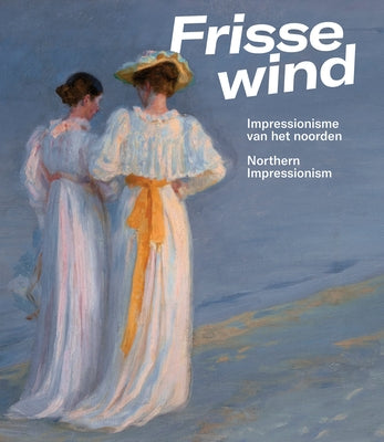 Frisse Wind: Impressionisme Van Het Noorden/Impressionism of the North by Van Lienden, Anne