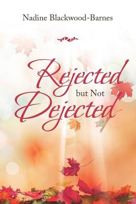 Rejected but Not Dejected by Blackwood-Barnes, Nadine