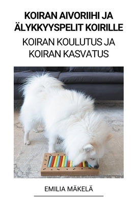 Koiran Aivoriihi ja Älykkyyspelit Koirille (Koiran Koulutus ja Koiran Kasvatus) by M&#228;kel&#228;, Emilia