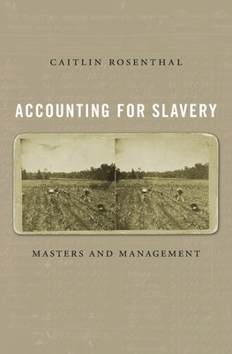 Accounting for Slavery: Masters and Management by Rosenthal, Caitlin