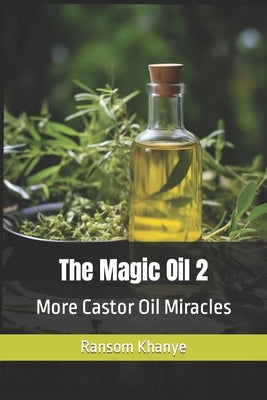 The Magic Oil 2: More Castor Oil Miracles by Khanye, Ransom