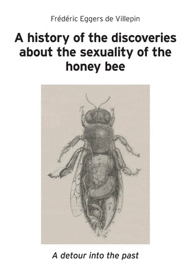 A history of the discoveries about the sexuality of the honey bee by Eggers de Villepin, Fr?d?ric