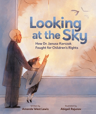 Looking at the Sky: How Dr. Janusz Korczak Fought for Children's Rights by Lewis, Amanda West