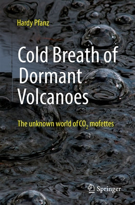 Cold Breath of Dormant Volcanoes: The Unknown World of Co2 Mofettes by Pfanz, Hardy