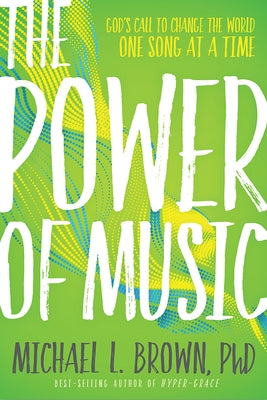 The Power of Music: God's Call to Change the World One Song at a Time by Brown, Michael L.