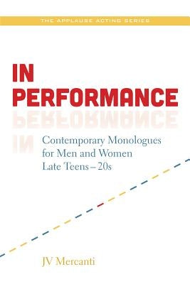 In Performance: Contemporary Monologues for Men and Women Late Teens to Twenties by Mercanti, Jv