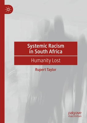 Systemic Racism in South Africa: Humanity Lost by Taylor, Rupert