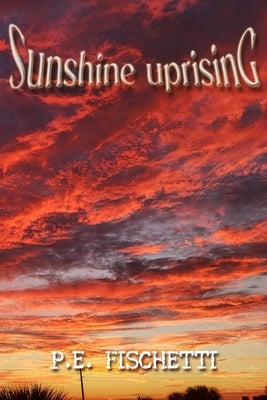 Sunshine Uprising by Fischetti, P. E.