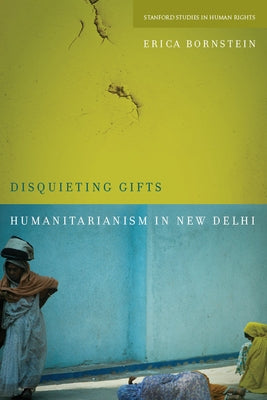 Disquieting Gifts: Humanitarianism in New Delhi by Bornstein, Erica