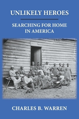 Unlikely Heroes: Searching for Home in America by Warren, Charles B.