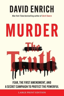 Murder the Truth: Fear, the First Amendment, and a Secret Campaign to Protect the Powerful by Enrich, David
