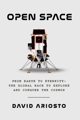 Open Space: From Earth to Eternity--The Global Race to Explore and Conquer the Cosmos by Ariosto, David