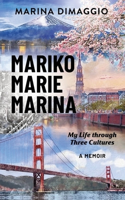 Mariko Marie Marina: My Life through Three Cultures A Memoir by Dimaggio, Marina