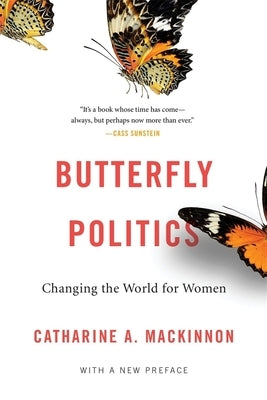 Butterfly Politics: Changing the World for Women, with a New Preface by MacKinnon, Catharine A.