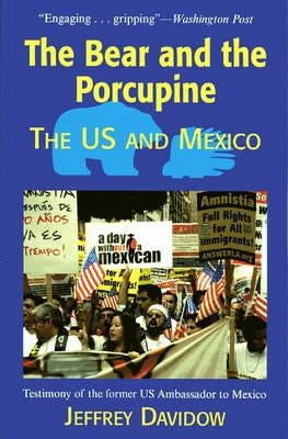 The Bear and the Porcupine: The U.S. and Mexico by Davidow, Jeffrey