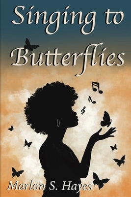 Singing to Butterflies by Hayes, Marlon S.