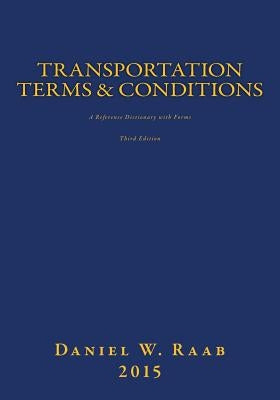 Transportation Terms & Conditions: A Reference Dictionary with Forms 3rd Edition by Raab, Daniel W.