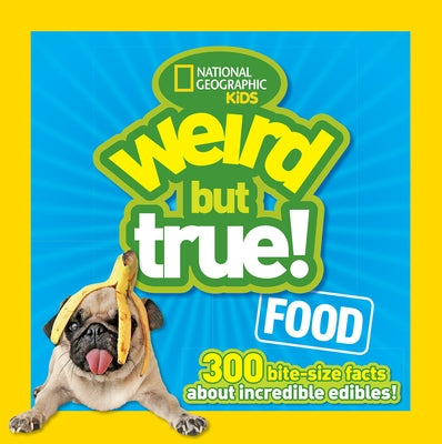 Weird But True! Food: 300 Bite-Size Facts about Incredible Edibles by National Geographic Kids