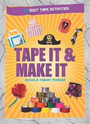 Tape It & Make It: 101 Duct Tape Activities by Morgan, Richela Fabian