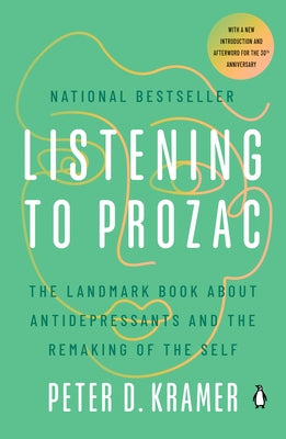 Listening to Prozac: Listening to Prozac: The Landmark Book About Antidepressants and the Remaking of the Self by Kramer, Peter D.