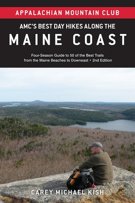 Amc's Best Day Hikes Along the Maine Coast: Four-Season Guide to 50 of the Best Trails from the Maine Beaches to Downeast by Kish, Carey Michael