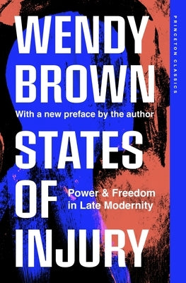 States of Injury: Power and Freedom in Late Modernity by Brown, Wendy