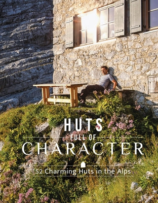 Huts Full of Character: 52 Charming Huts in the Alps by Holupirek, Katinka