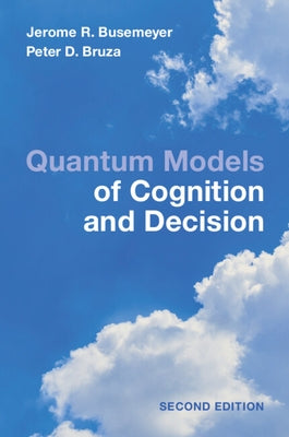 Quantum Models of Cognition and Decision: Principles and Applications by Busemeyer, Jerome R.