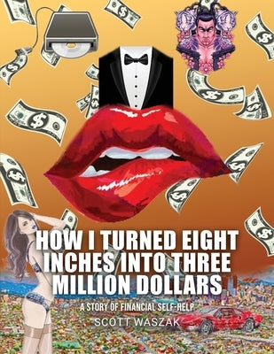 How I Turned Eight Inches Into Three Million Dollars by Waszak, Scott