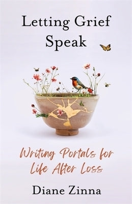 Letting Grief Speak: Writing Portals for Life After Loss by Zinna, Diane