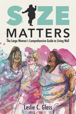 Size Matters: The Large Woman's Comprehensive Guide to Living Well by Glass, Leslie C.