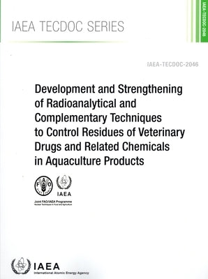 Development and Strengthening of Radioanalytical and Complementary Techniques to Control Residues of Veterinary Drugs and Related Chemicals in Aquacul by International Atomic Energy Agency