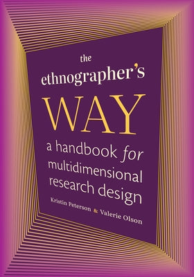 The Ethnographer's Way: A Handbook for Multidimensional Research Design by Peterson, Kristin