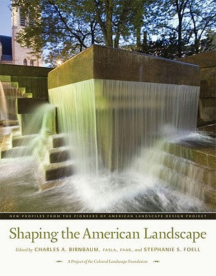 Shaping the American Landscape: New Profiles from the Pioneers of American Landscape Design Project by Birnbaum, Charles A.