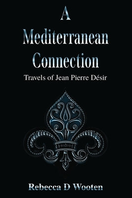 A Mediterranean Connection: Travels of Jean Pierre Désir by Wooten, Rebecca D.