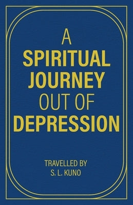 A Spiritual Journey Out of Depression: (Through Prose and Poetry) by S. L. Kuno, Travelled