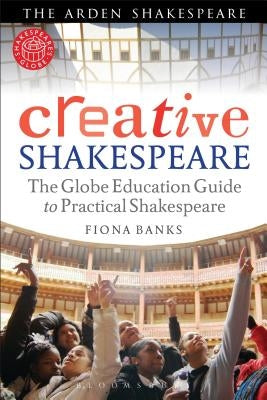 Creative Shakespeare: The Globe Education Guide to Practical Shakespeare by Banks, Fiona