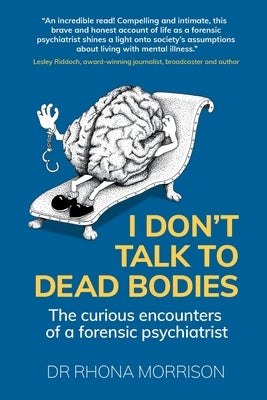 I Don't Talk to Dead Bodies: The Curious Encounters of a Forensic Psychiatrist by Morrison, Rhona